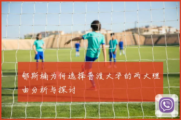 郇斯楠为何选择普渡大学的两大理由分析与探讨