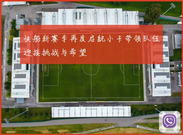 快船新赛季再度启航小卡带领队伍迎接挑战与希望