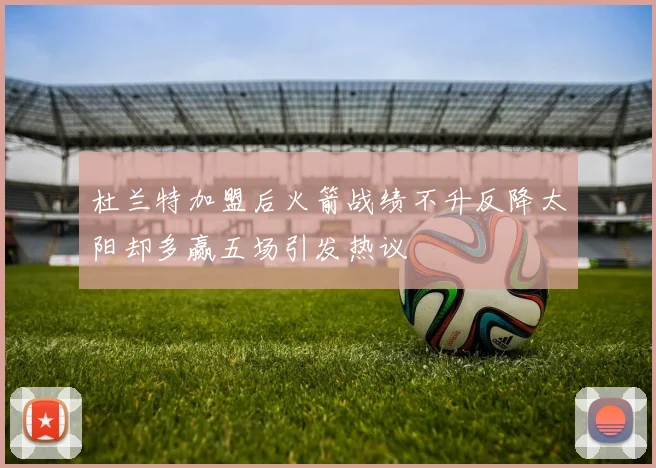 杜兰特加盟后火箭战绩不升反降太阳却多赢五场引发热议
